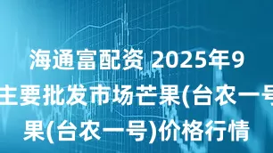 海通富配资 2025年9月5日全国主要批发市场芒果(台农一号)价格行情